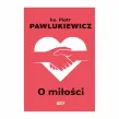 Książka: O Miłości - ks. P. Pawlukiewicz