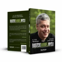 Książka: Bądźcie Dobrej Myśli - Ks. Piotr Pawlukiewicz, Katarzyna Szkarpetowska