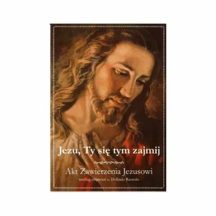 Jezu, Ty Się Tym Zajmij - Akt Zawierzenia Jezusowi MAŁY