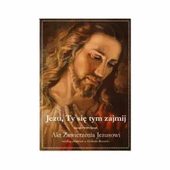 Jezu, Ty Się Tym Zajmij - Akt Zawierzenia Jezusowi MAŁY