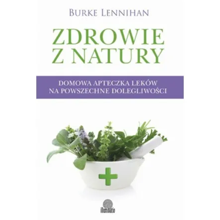 Książka: Zdrowie Z Natury - Domowa apteczka leków na powszechne dolegliwości- Illuminatio