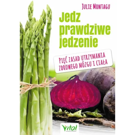 Książka: Jedz Prawdziwe Jedzenie- Montagu J.- PRN