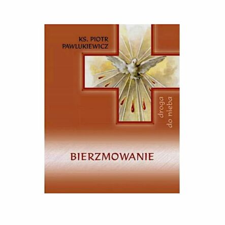 Książka: Droga do Nieba. Bierzmowanie. ks. Piotr Pawlukiewicz