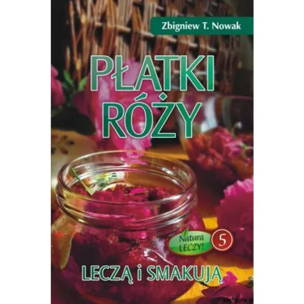 Książka: Płatki róży leczą i smakują Nowak Z. PRN