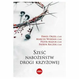 Książka: Sześć Nabożeństw Drogi Krzyżowej (Paweł Orzeł CSsr, Marcin Wojdan CSsr, Piotr Mazur CSsr, Patryk Reczek CSsr)