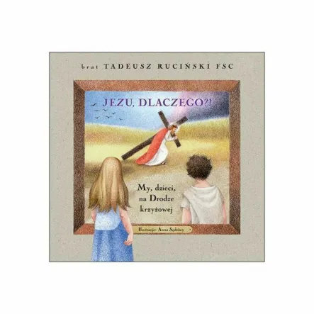 Książka: Jezu Dlaczego? My Dzieci na Drodze Krzyżowej. - Brat Tadeusz Ruciński FSC