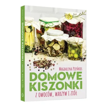 Domowe Kiszonki z Owoców, Warzyw i Ziół Magdalena Pieńkos PRN