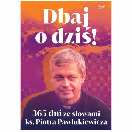 Książka: Dbaj o Dziś! 365 Dni ze Słowami ks. Pawlukiewicza