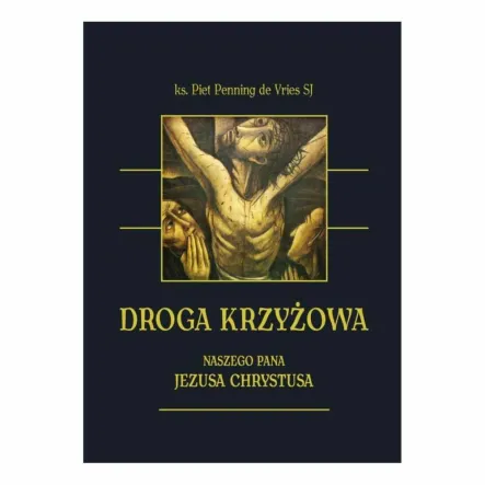 Książka: Droga Krzyżowa Naszego Pana Jezusa Chrystusa - ks. Piet Penning de Vries SJ