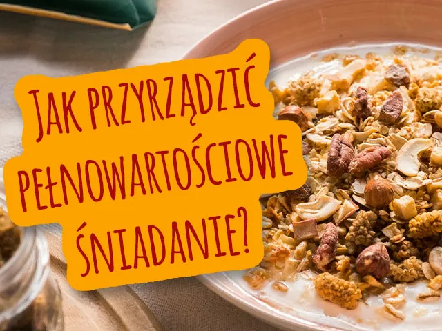 Jak przyrządzić pełnowartościowe śniadanie?